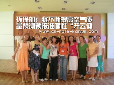 环保部:将不断提高空气质量预测预报准确性“开云体育下载”(图1) 开云体育下载